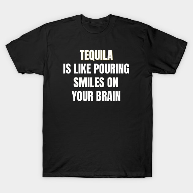 Tequila is like pouring smiles on your brain T-Shirt by TJWDraws